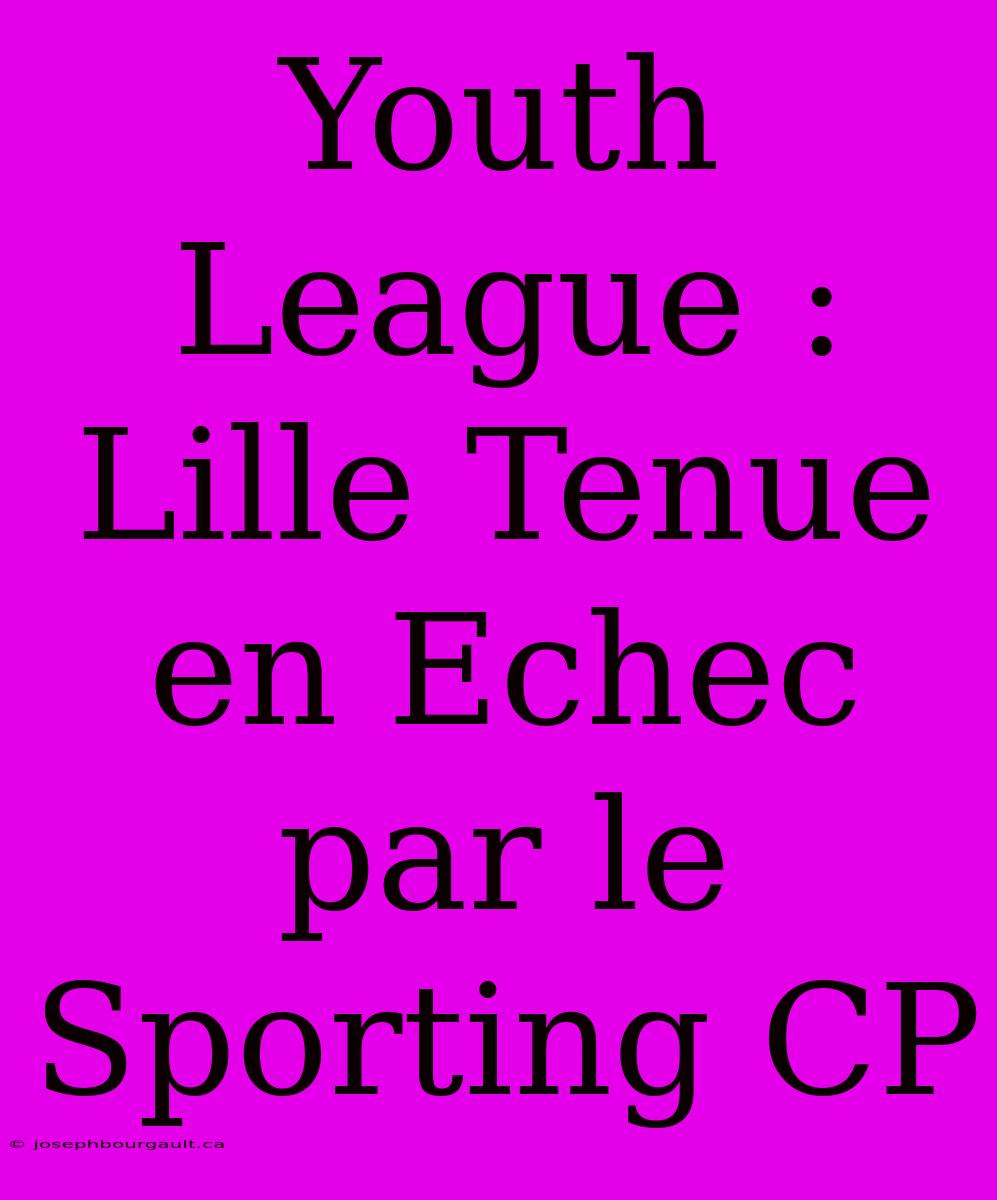 Youth League : Lille Tenue En Echec Par Le Sporting CP