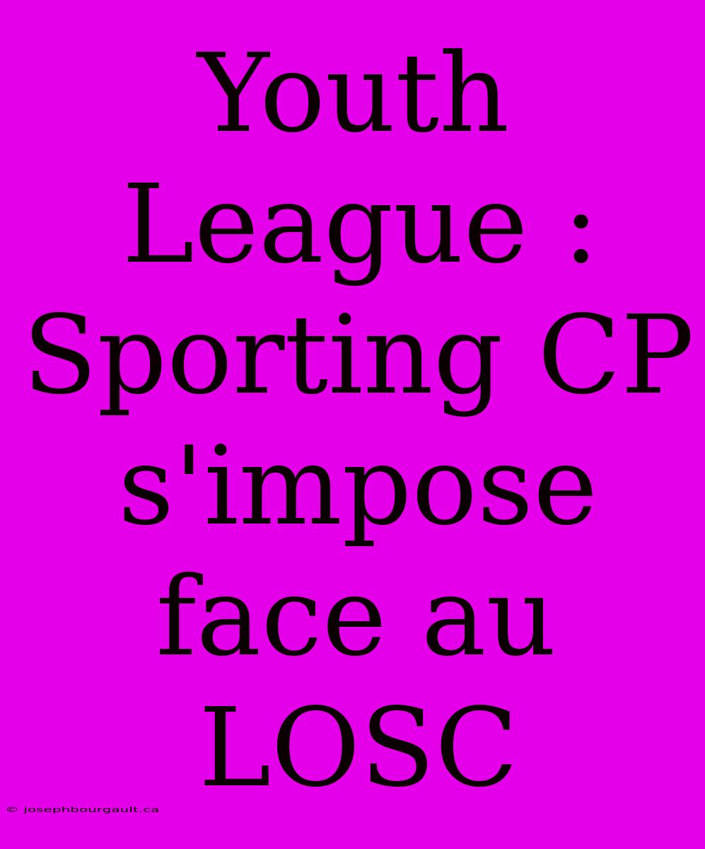 Youth League : Sporting CP S'impose Face Au LOSC