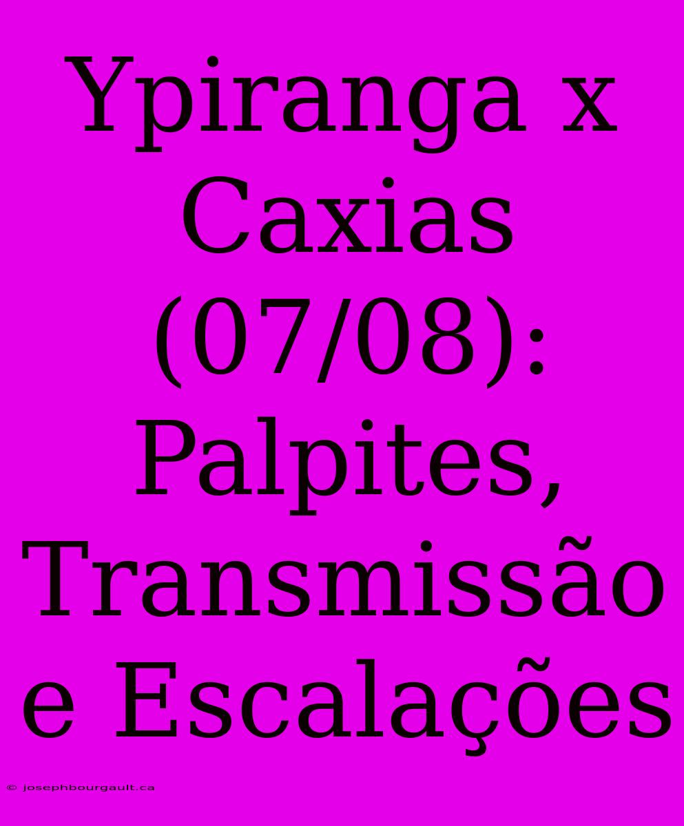 Ypiranga X Caxias (07/08): Palpites, Transmissão E Escalações