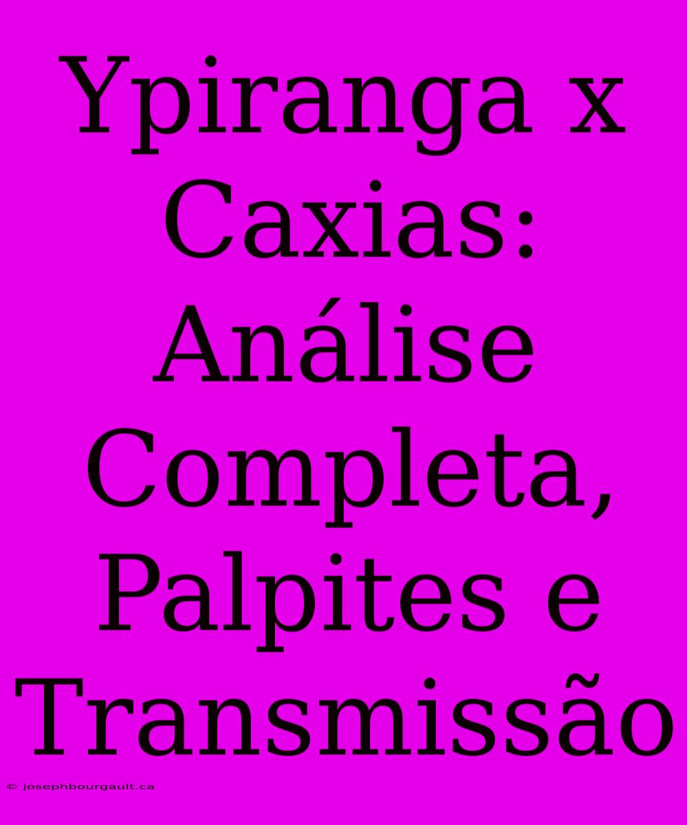 Ypiranga X Caxias: Análise Completa, Palpites E Transmissão