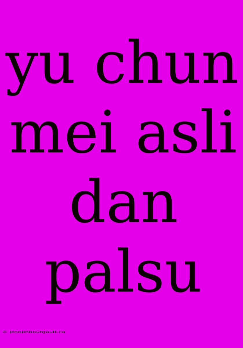 Yu Chun Mei Asli Dan Palsu