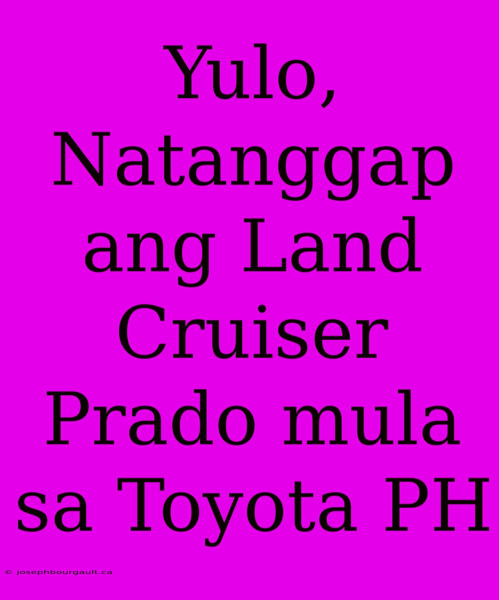 Yulo, Natanggap Ang Land Cruiser Prado Mula Sa Toyota PH