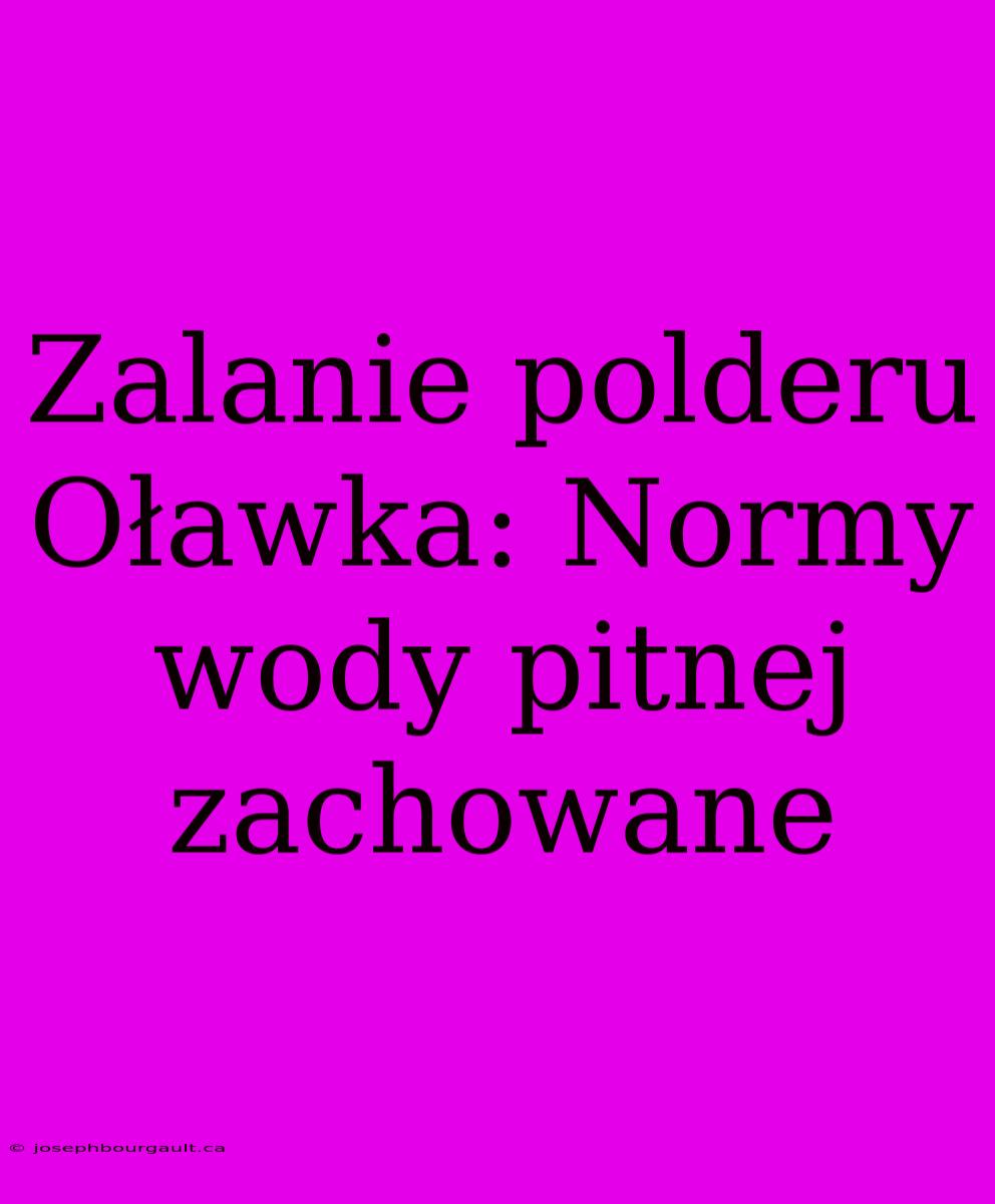 Zalanie Polderu Oławka: Normy Wody Pitnej Zachowane