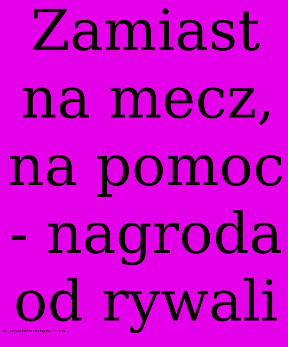 Zamiast Na Mecz, Na Pomoc - Nagroda Od Rywali