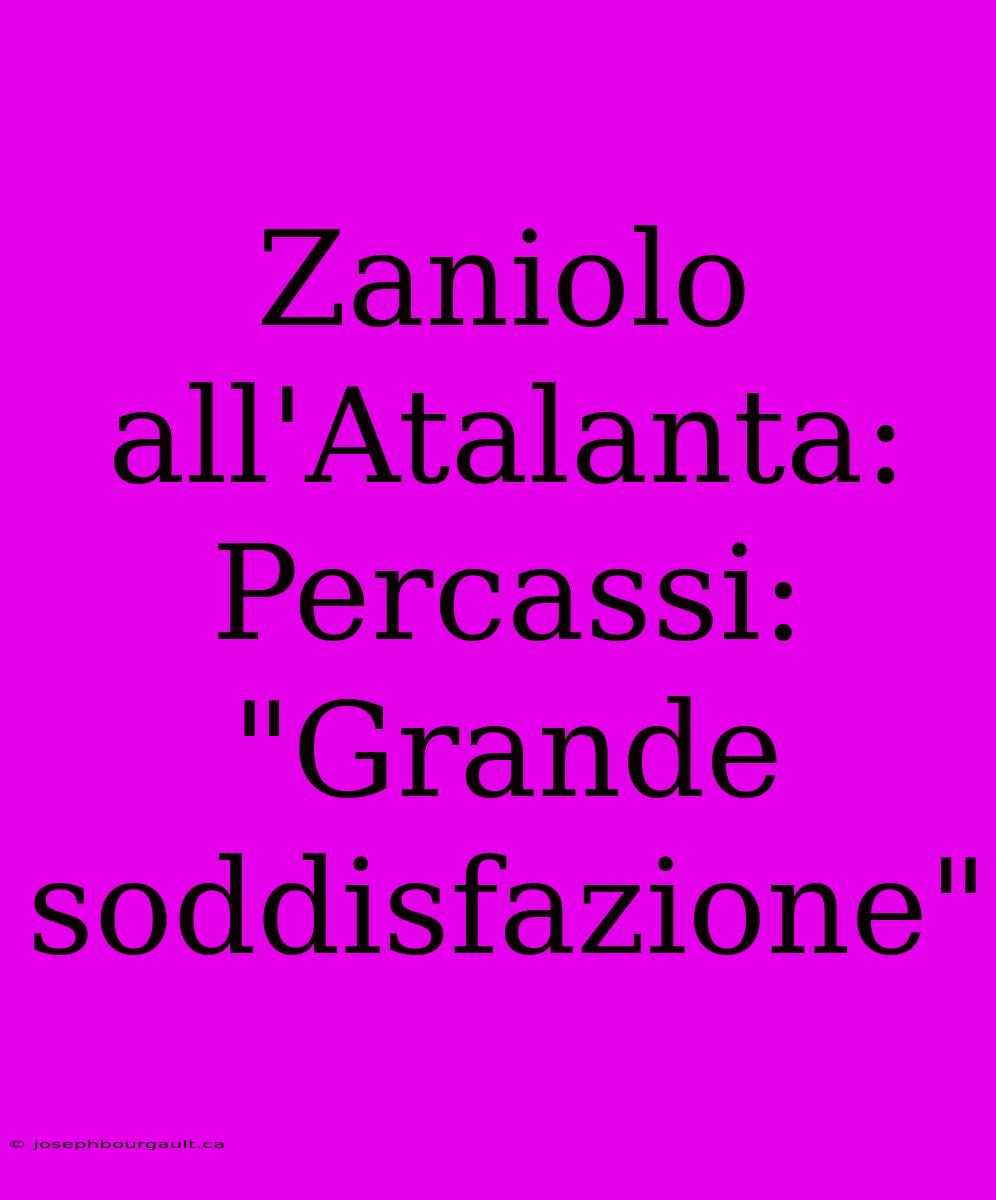 Zaniolo All'Atalanta: Percassi: 