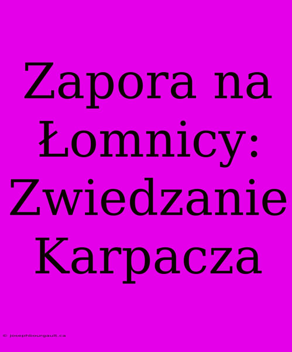 Zapora Na Łomnicy: Zwiedzanie Karpacza