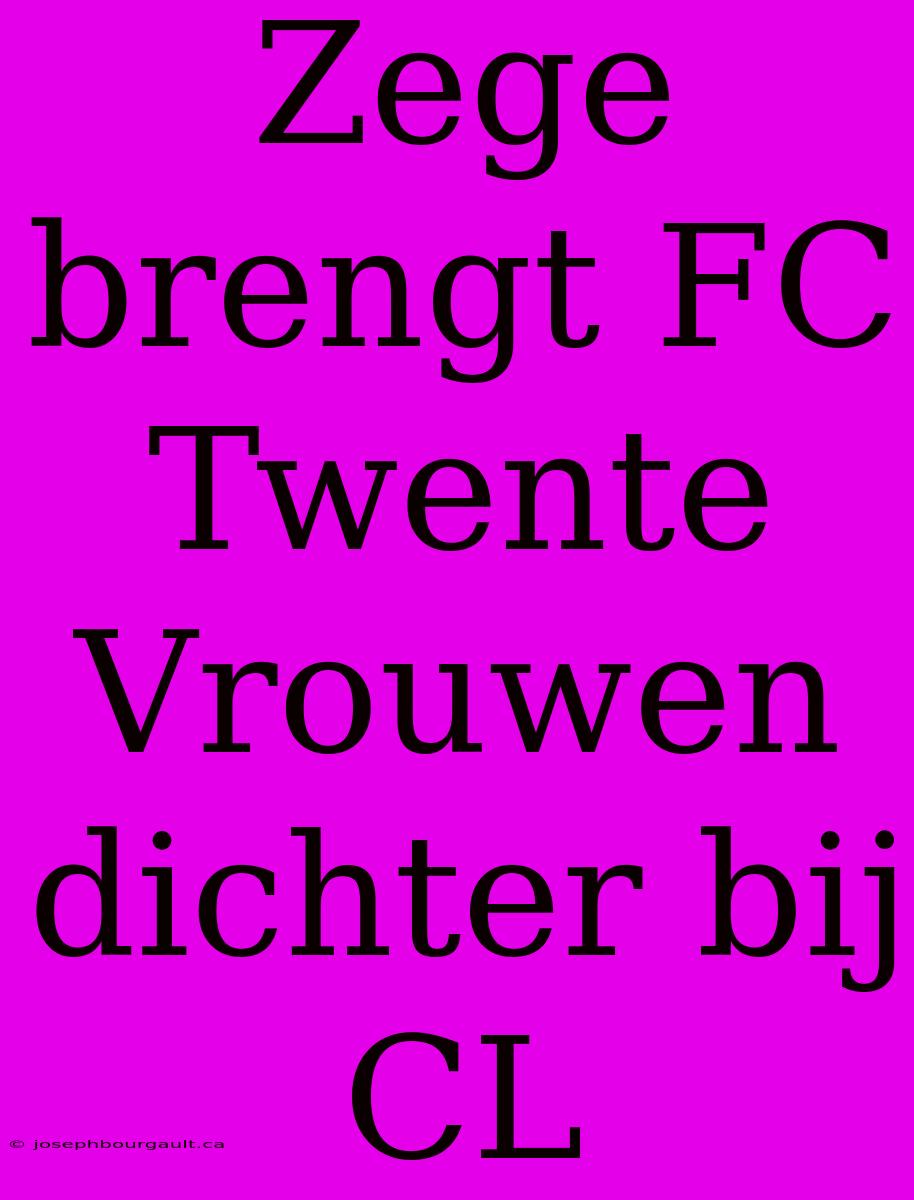 Zege Brengt FC Twente Vrouwen Dichter Bij CL