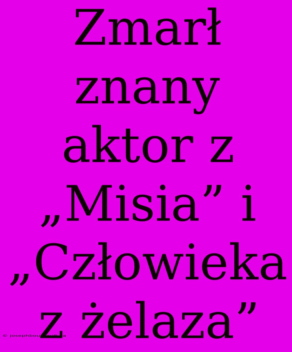 Zmarł Znany Aktor Z „Misia” I „Człowieka Z Żelaza”