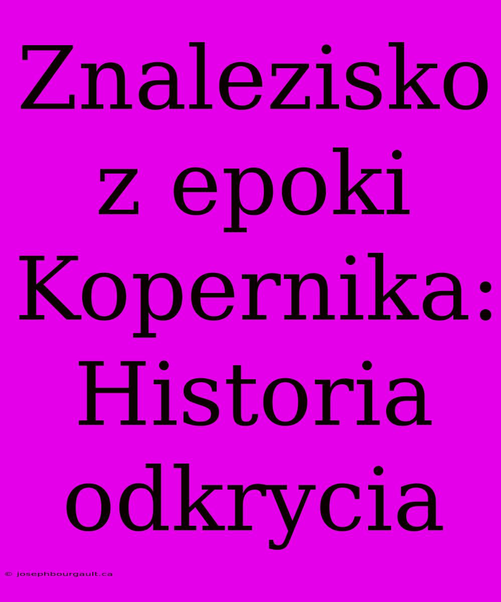 Znalezisko Z Epoki Kopernika: Historia Odkrycia