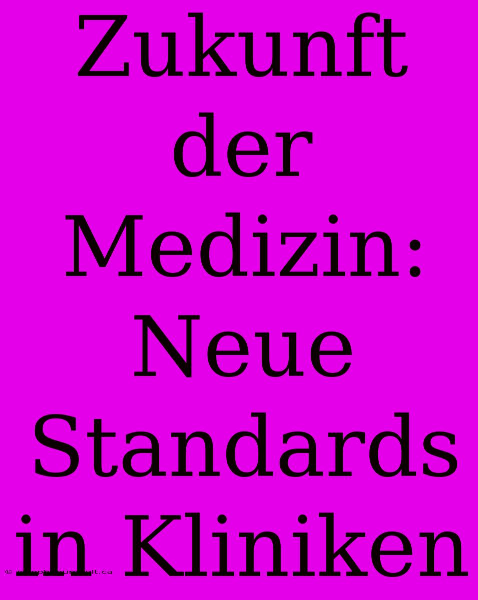 Zukunft Der Medizin: Neue Standards In Kliniken