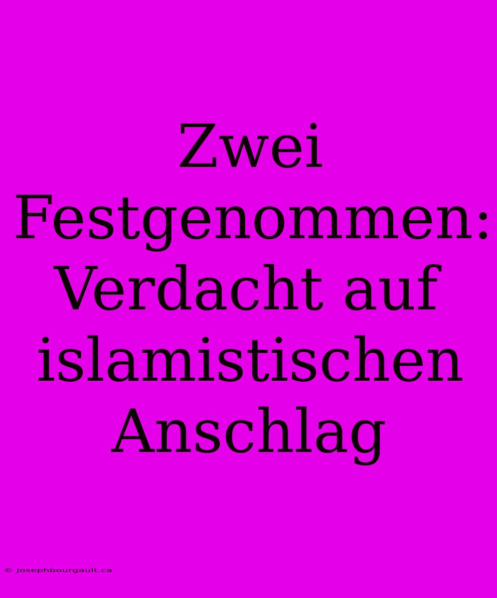 Zwei Festgenommen: Verdacht Auf Islamistischen Anschlag