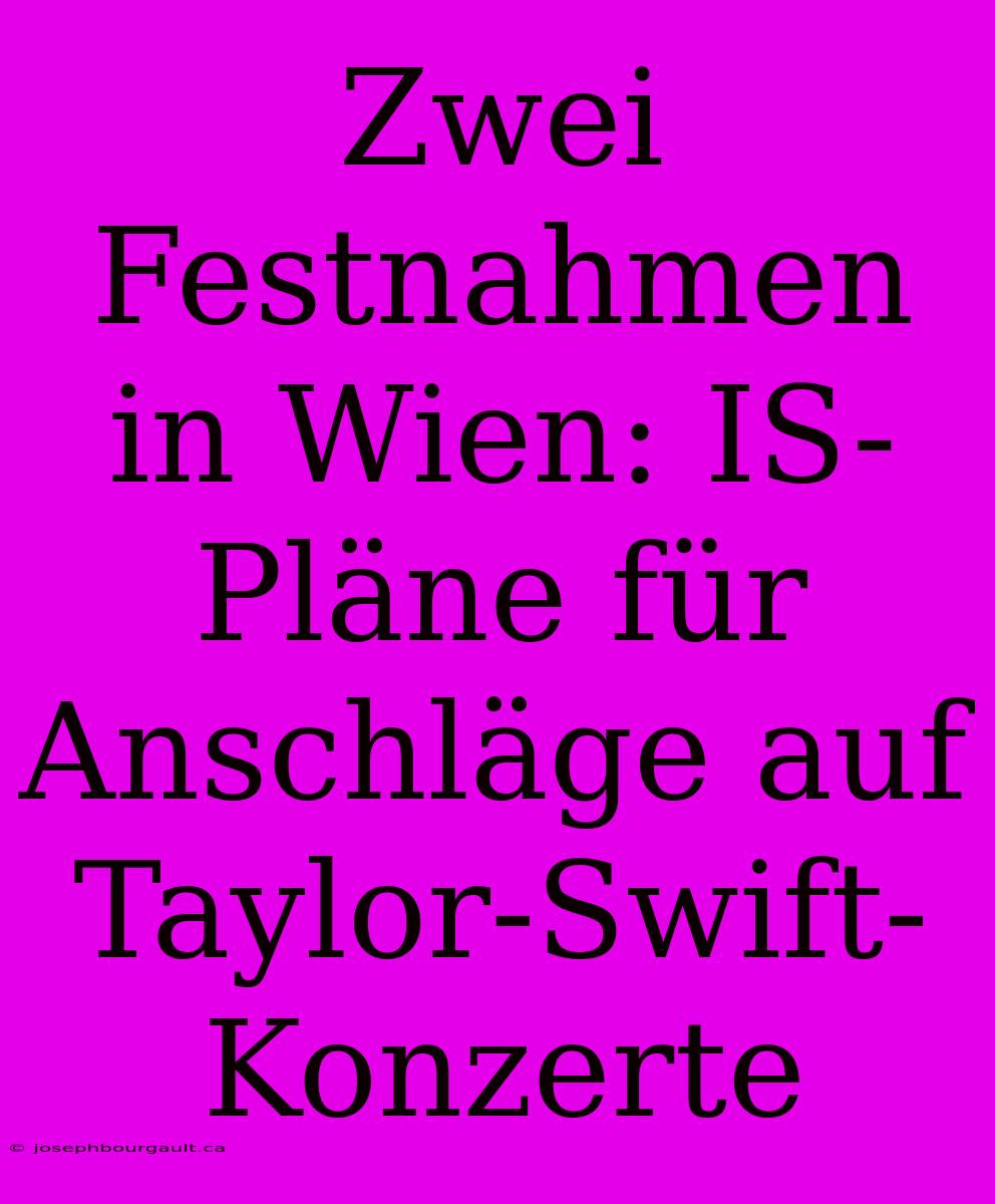 Zwei Festnahmen In Wien: IS-Pläne Für Anschläge Auf Taylor-Swift-Konzerte