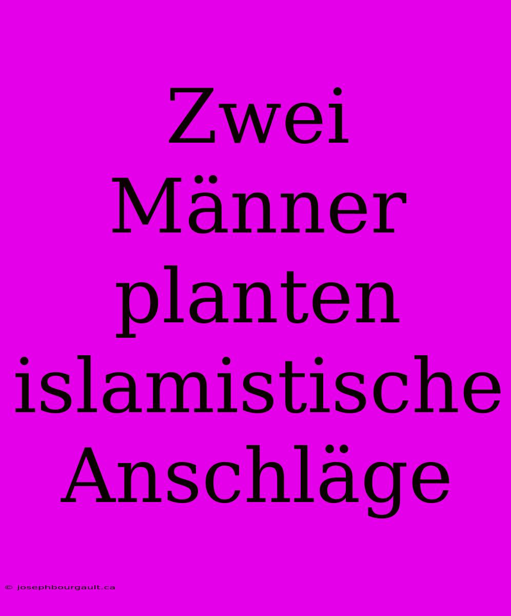 Zwei Männer Planten Islamistische Anschläge