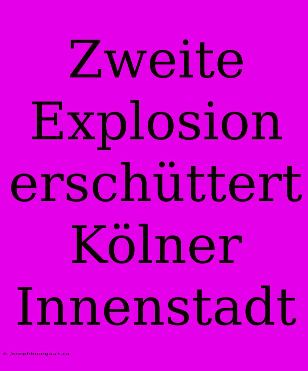 Zweite Explosion Erschüttert Kölner Innenstadt